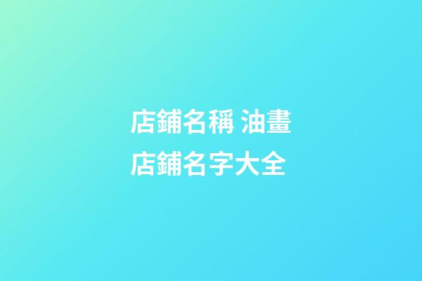 店鋪名稱 油畫店鋪名字大全-第1張-店鋪起名-玄機派
